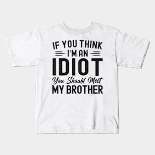 If You Think I'm An idiot You Should Meet My Brother Funny Kids T-Shirt